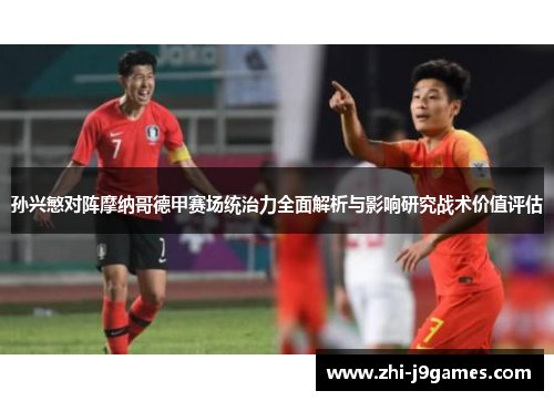 孙兴慜对阵摩纳哥德甲赛场统治力全面解析与影响研究战术价值评估