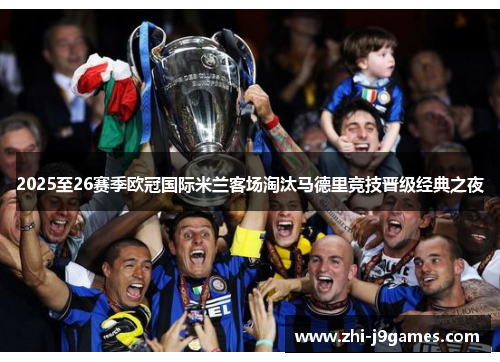 2025至26赛季欧冠国际米兰客场淘汰马德里竞技晋级经典之夜 2025至26赛季欧冠国际米兰客场淘汰马德里竞技晋级经典之夜