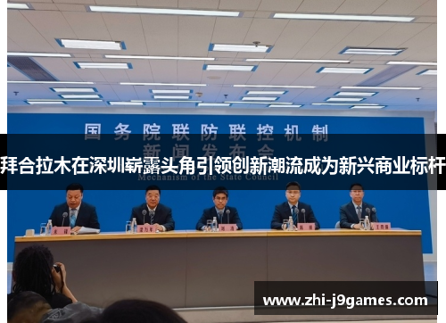 拜合拉木在深圳崭露头角引领创新潮流成为新兴商业标杆 拜合拉木在深圳崭露头角引领创新潮流成为新兴商业标杆