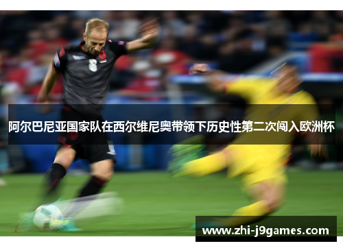 阿尔巴尼亚国家队在西尔维尼奥带领下历史性第二次闯入欧洲杯